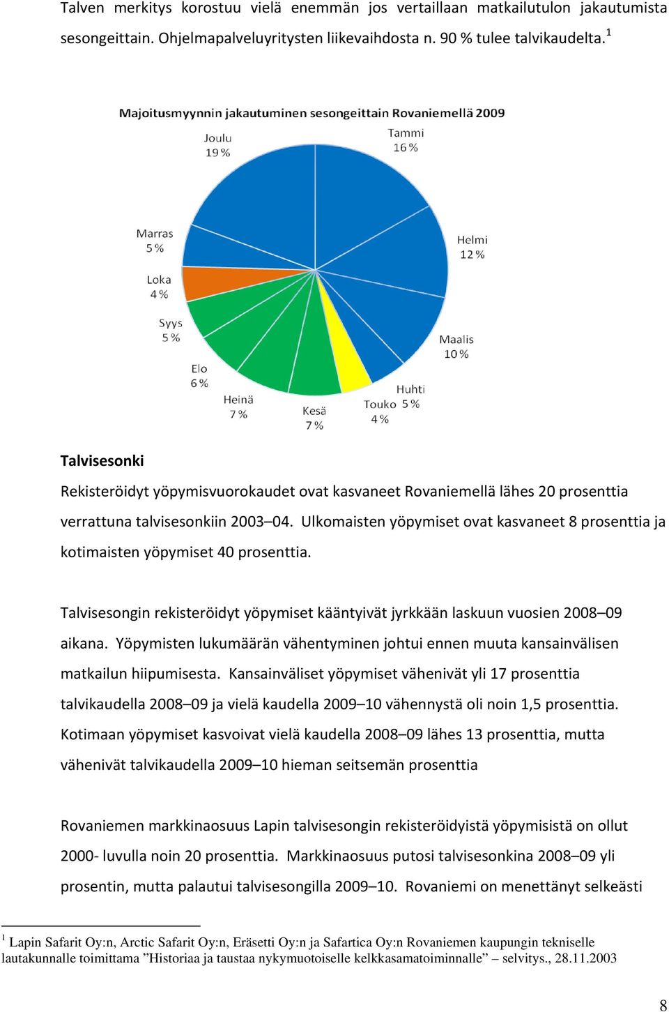 Ulkomaisten yöpymiset ovat kasvaneet 8 prosenttia ja kotimaisten yöpymiset 40 prosenttia. Talvisesongin rekisteröidyt yöpymiset kääntyivät jyrkkään laskuun vuosien 2008 09 aikana.