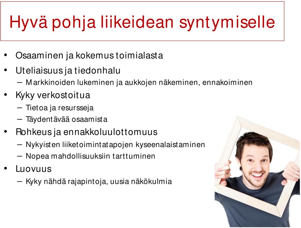 resursseja Täydentävää osaamista Rohkeus ja ennakkoluulottomuus Nykyisten liiketoimintatapojen