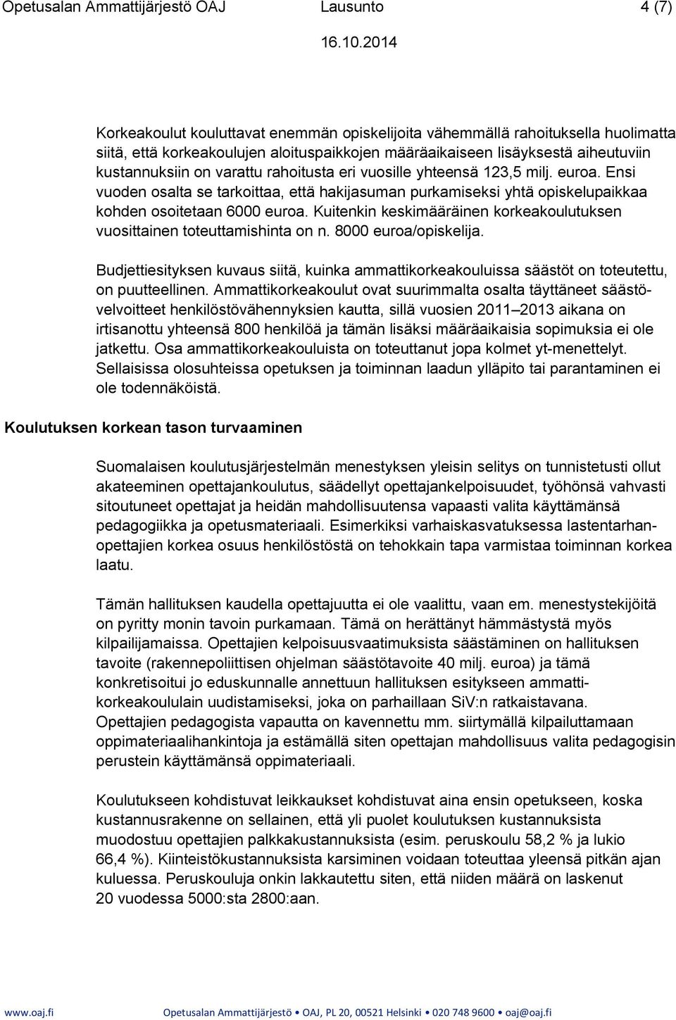 Ensi vuoden osalta se tarkoittaa, että hakijasuman purkamiseksi yhtä opiskelupaikkaa kohden osoitetaan 6000 euroa. Kuitenkin keskimääräinen korkeakoulutuksen vuosittainen toteuttamishinta on n.