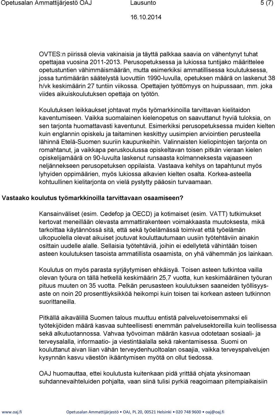 on laskenut 38 h/vk keskimäärin 27 tuntiin viikossa. Opettajien työttömyys on huipussaan, mm. joka viides aikuiskoulutuksen opettaja on työtön.