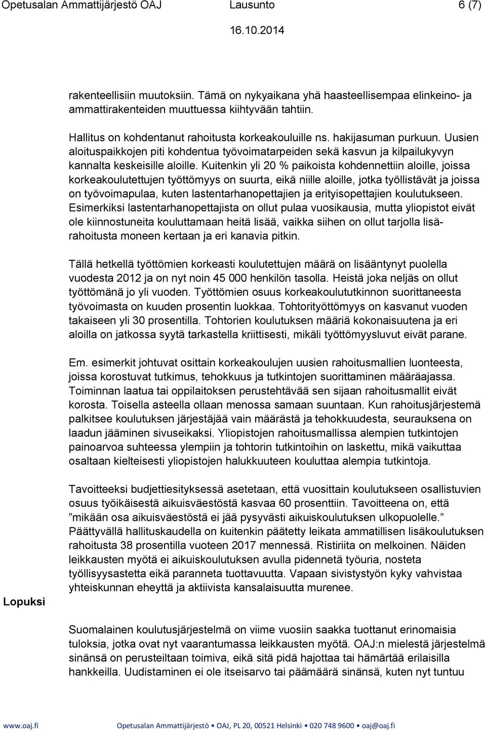Kuitenkin yli 20 % paikoista kohdennettiin aloille, joissa korkeakoulutettujen työttömyys on suurta, eikä niille aloille, jotka työllistävät ja joissa on työvoimapulaa, kuten lastentarhanopettajien