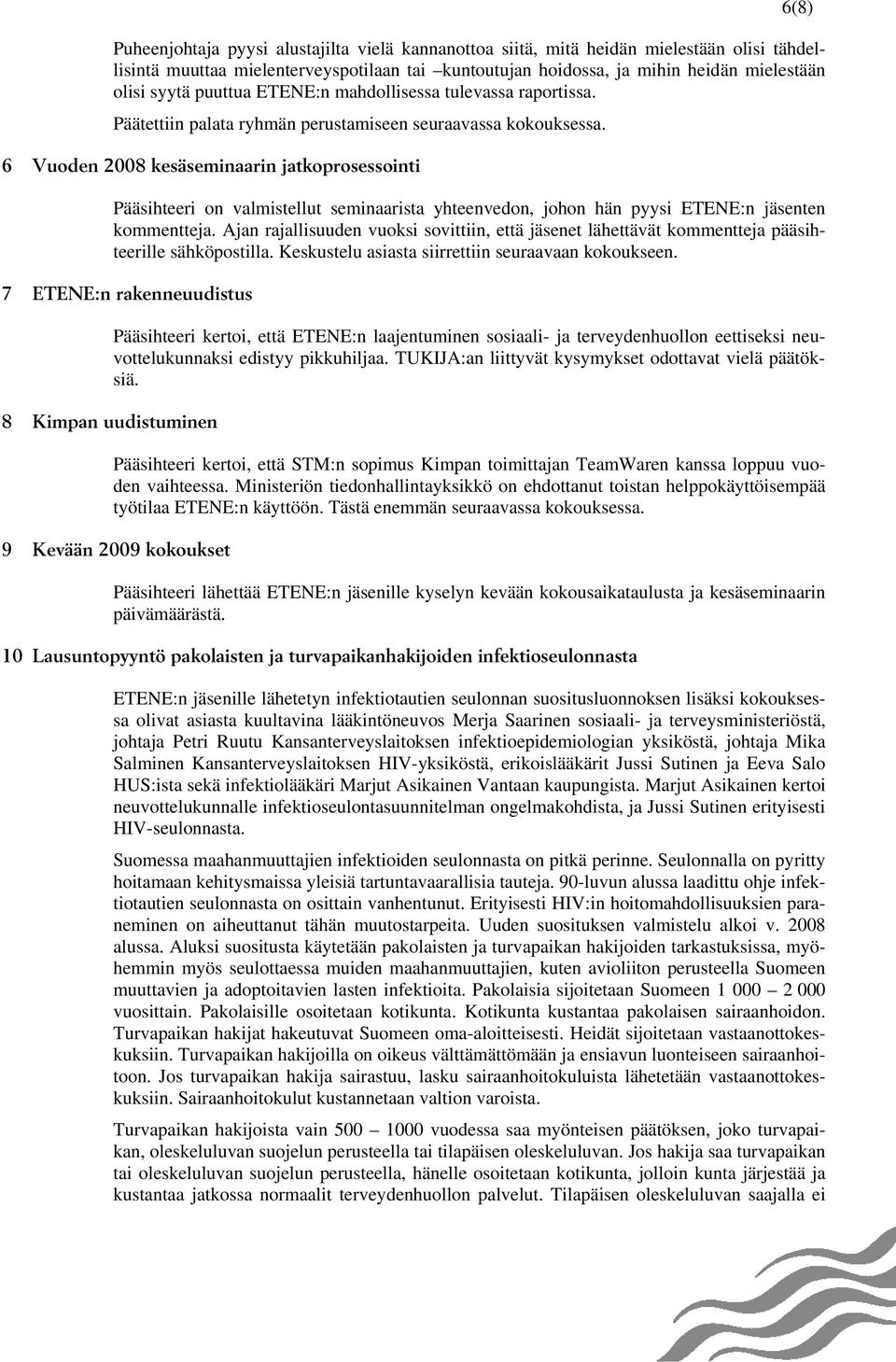 6 Vuoden 2008 kesäseminaarin jatkoprosessointi Pääsihteeri on valmistellut seminaarista yhteenvedon, johon hän pyysi ETENE:n jäsenten kommentteja.