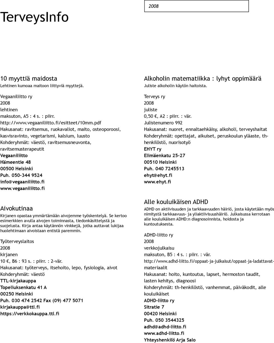 050 344 9524 info@vegaaniliitto.fi www.vegaaniliitto.fi Alkoholin matematiikka : lyhyt oppimäärä Juliste alkoholin käytön haitoista. Terveys ry juliste 0,50, A2 : piirr. : vär.
