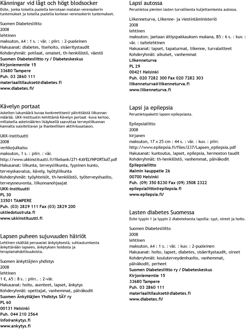 : 2 puoleinen Hakusanat: diabetes, itsehoito, sisäeritystaudit Kohderyhmät: potilaat, omaiset, th henkilöstö, väestö Suomen Diabetesliitto ry / Diabeteskeskus Kirjoniementie 15 33680 Tampere Puh.
