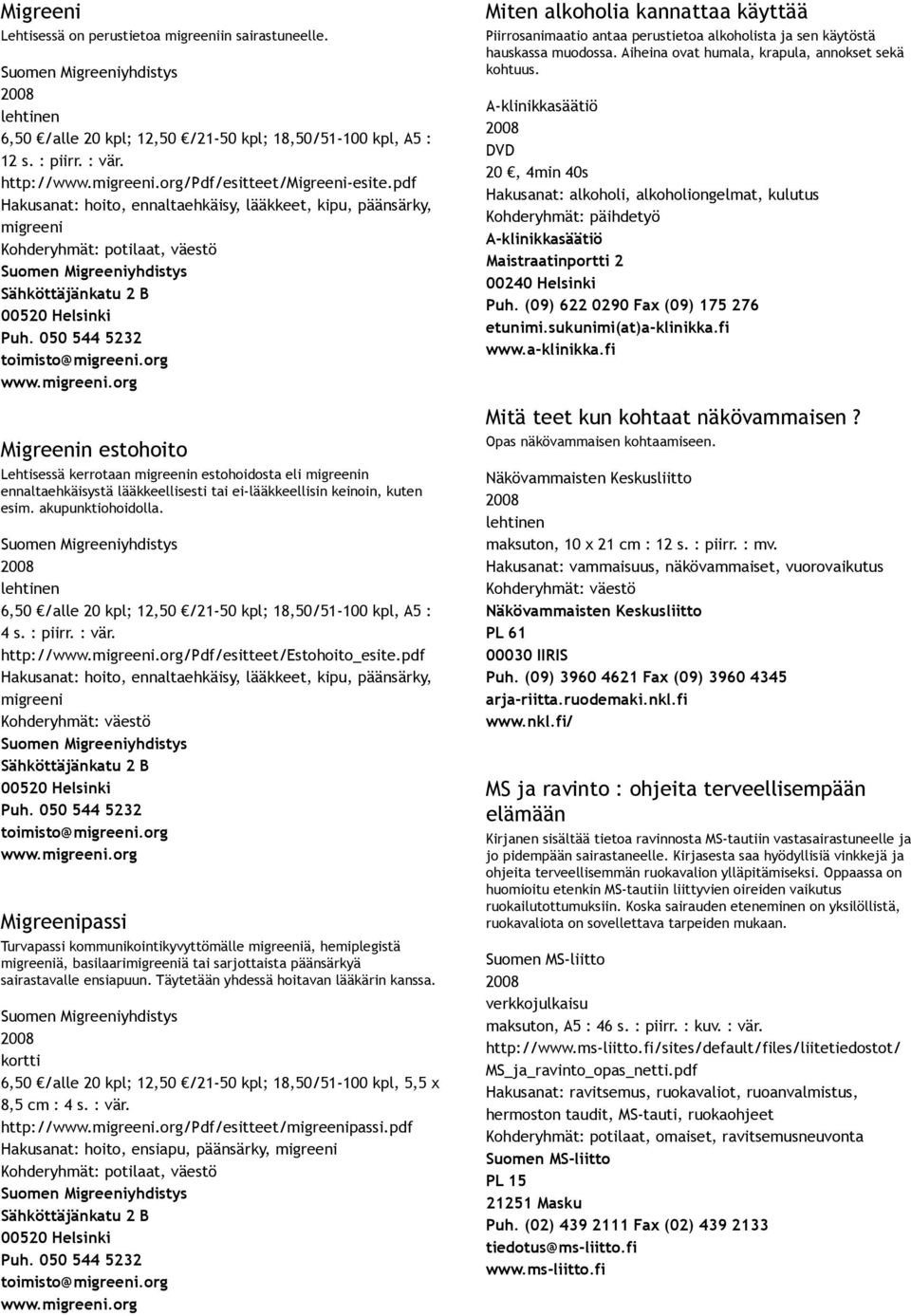 org www.migreeni.org Migreenin estohoito Lehtisessä kerrotaan migreenin estohoidosta eli migreenin ennaltaehkäisystä lääkkeellisesti tai ei lääkkeellisin keinoin, kuten esim. akupunktiohoidolla.