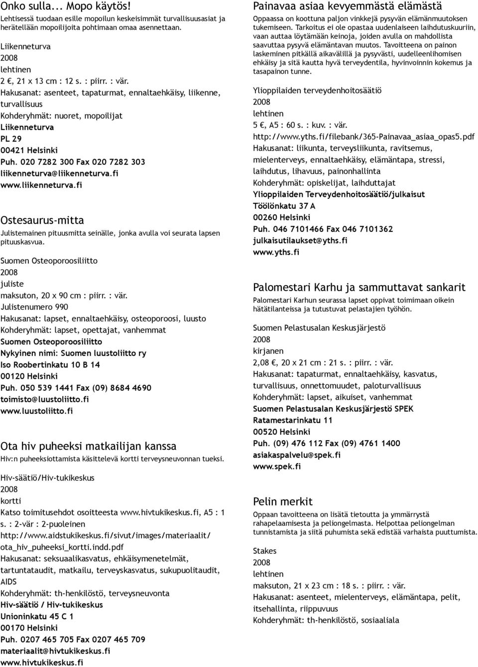 liikenneturva.fi Ostesaurus mitta Julistemainen pituusmitta seinälle, jonka avulla voi seurata lapsen pituuskasvua. Suomen Osteoporoosiliitto juliste maksuton, 20 x 90 cm : piirr. : vär.