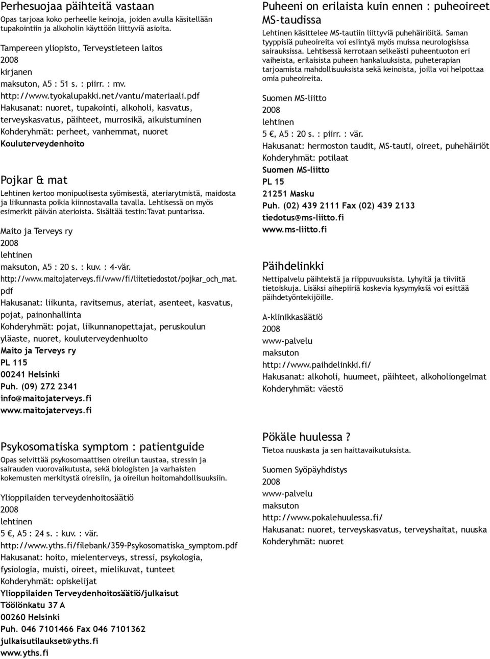 pdf Hakusanat: nuoret, tupakointi, alkoholi, kasvatus, terveyskasvatus, päihteet, murrosikä, aikuistuminen Kohderyhmät: perheet, vanhemmat, nuoret Kouluterveydenhoito Pojkar & mat Lehtinen kertoo