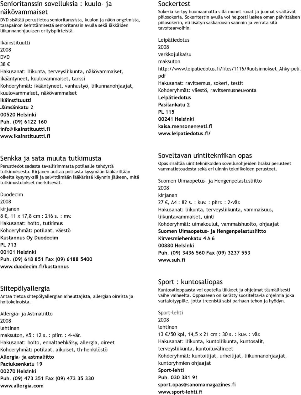 Ikäinstituutti DVD 38 Hakusanat: liikunta, terveysliikunta, näkövammaiset, ikääntyneet, kuulovammaiset, tanssi Kohderyhmät: ikääntyneet, vanhustyö, liikunnanohjaajat, kuulovammaiset, näkövammaiset