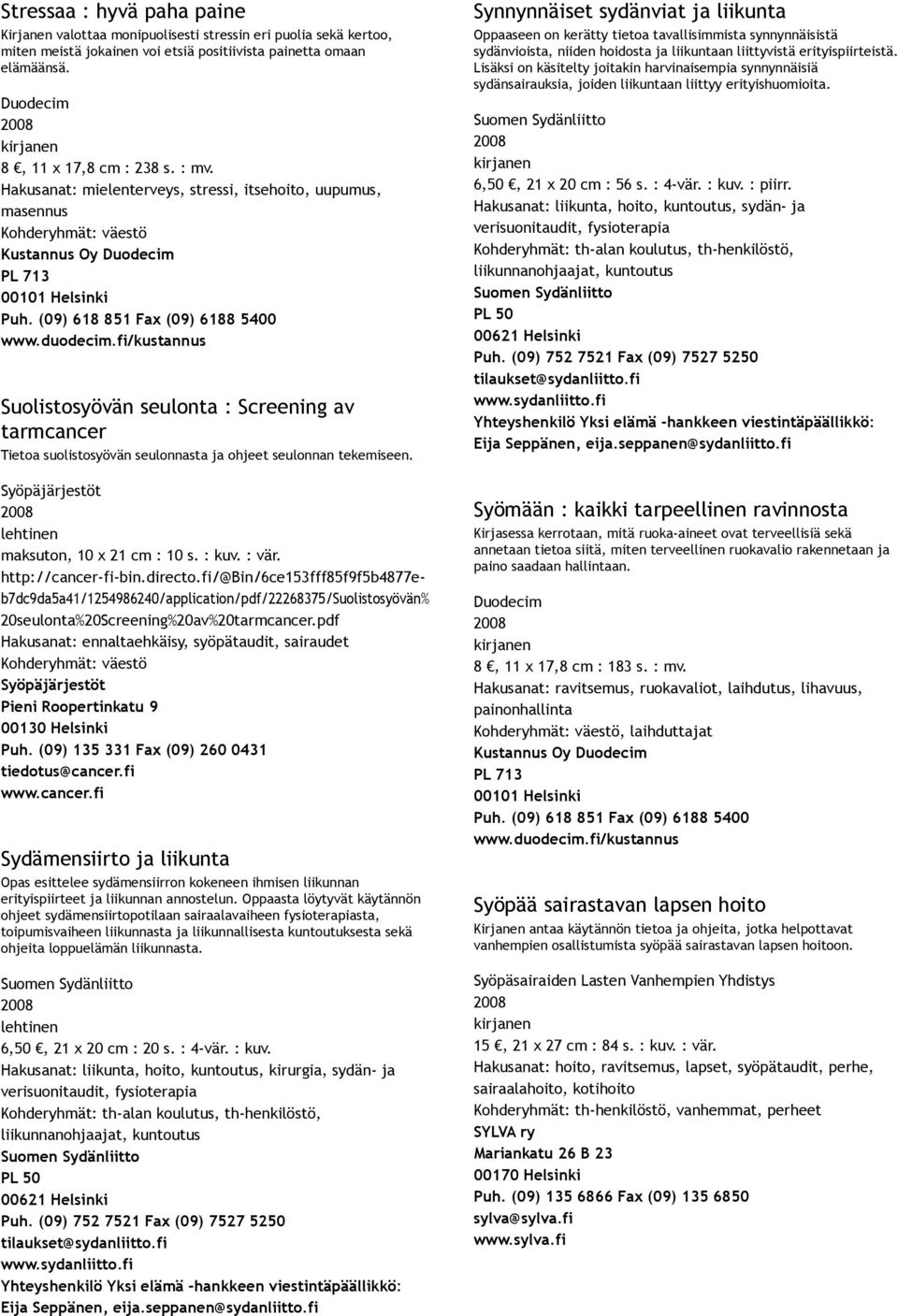 fi/kustannus Suolistosyövän seulonta : Screening av tarmcancer Tietoa suolistosyövän seulonnasta ja ohjeet seulonnan tekemiseen. Syöpäjärjestöt maksuton, 10 x 21 cm : 10 s. : kuv. : vär.