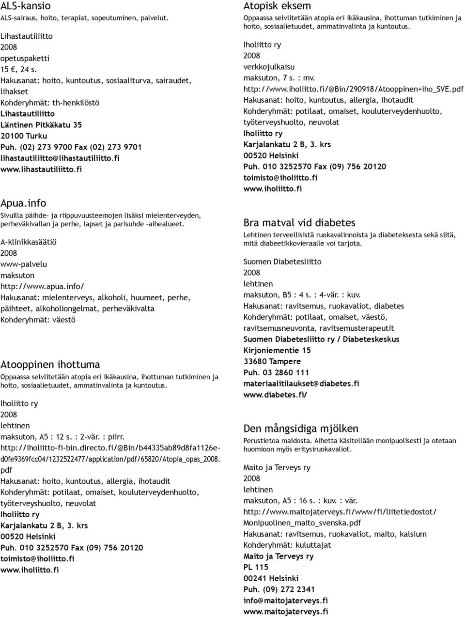 (02) 273 9700 Fax (02) 273 9701 lihastautiliitto@lihastautiliitto.fi www.lihastautiliitto.fi Apua.