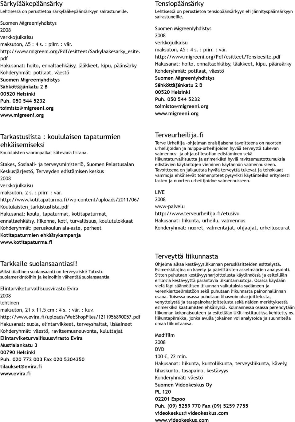 050 544 5232 toimisto@migreeni.org www.migreeni.org Tensiopäänsärky Lehtisessä on perustietoa tensiopäänsärkyyn eli jännityspäänsärkyyn sairastuneille. Suomen Migreeniyhdistys maksuton, A5 : 4 s.