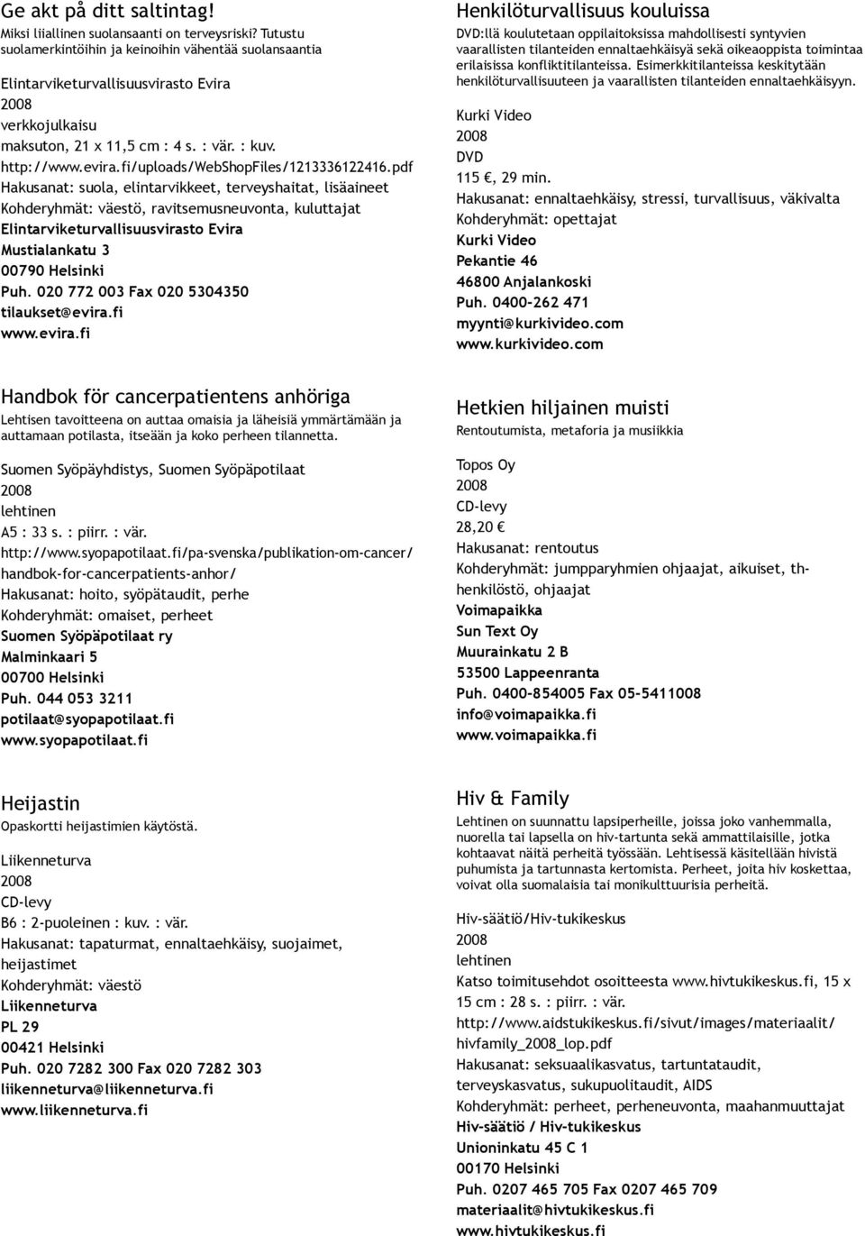 pdf Hakusanat: suola, elintarvikkeet, terveyshaitat, lisäaineet, ravitsemusneuvonta, kuluttajat Elintarviketurvallisuusvirasto Evira Mustialankatu 3 00790 Helsinki Puh.