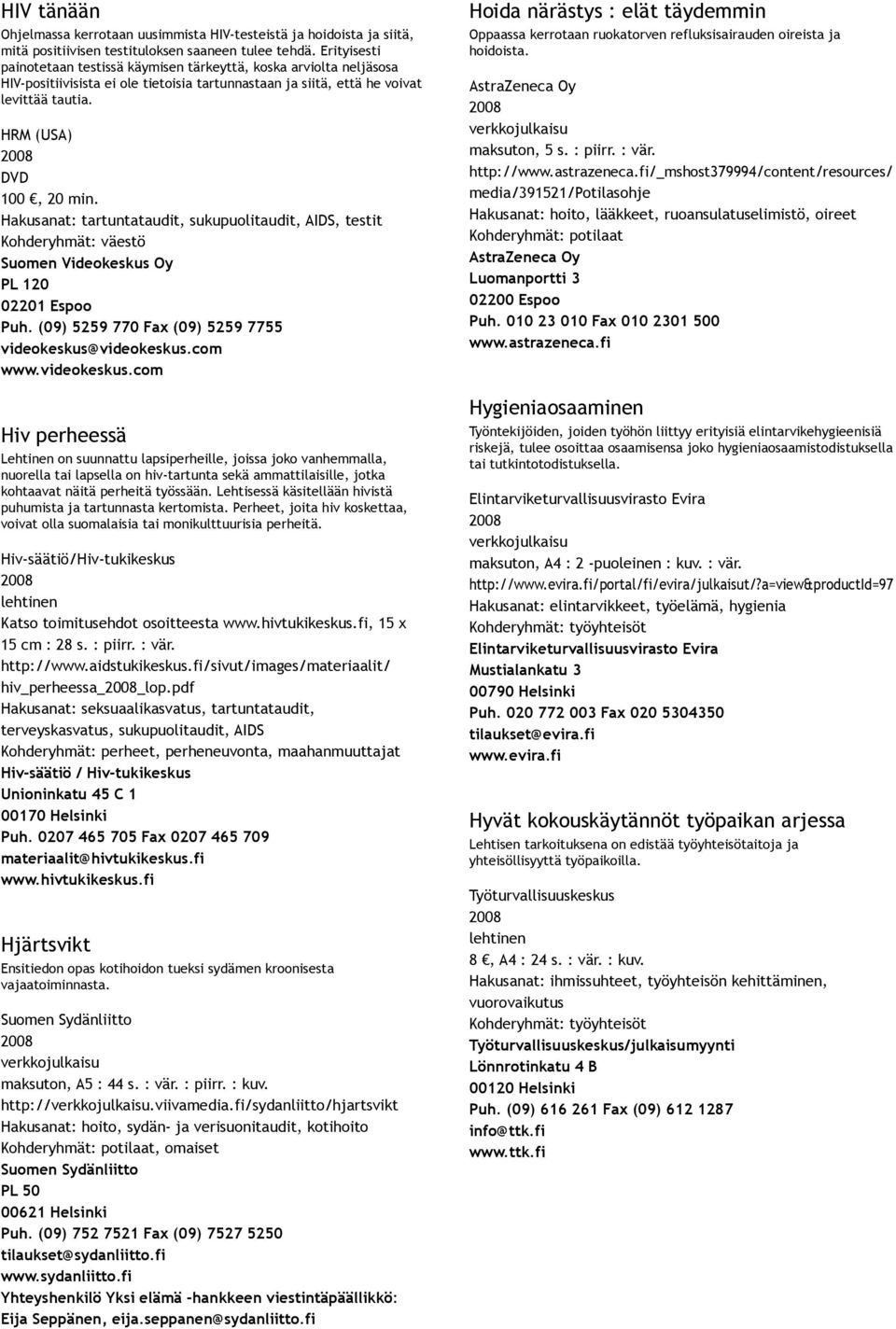 Hakusanat: tartuntataudit, sukupuolitaudit, AIDS, testit Suomen Videokeskus Oy PL 120 02201 Espoo Puh. (09) 5259 770 Fax (09) 5259 7755 videokeskus@