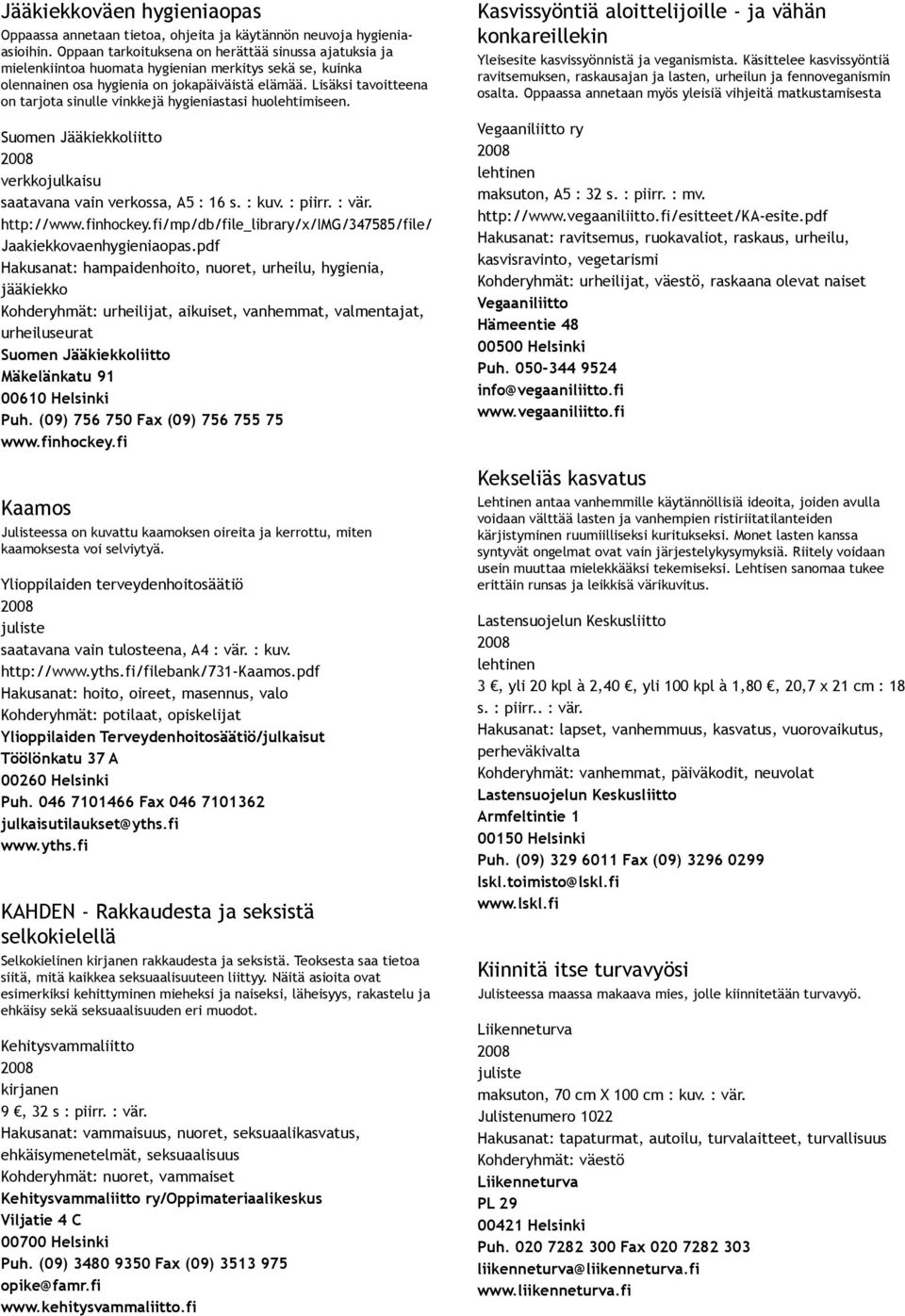 Lisäksi tavoitteena on tarjota sinulle vinkkejä hygieniastasi huolehtimiseen. Suomen Jääkiekkoliitto saatavana vain verkossa, A5 : 16 s. : kuv. : piirr. : vär. http://www.finhockey.
