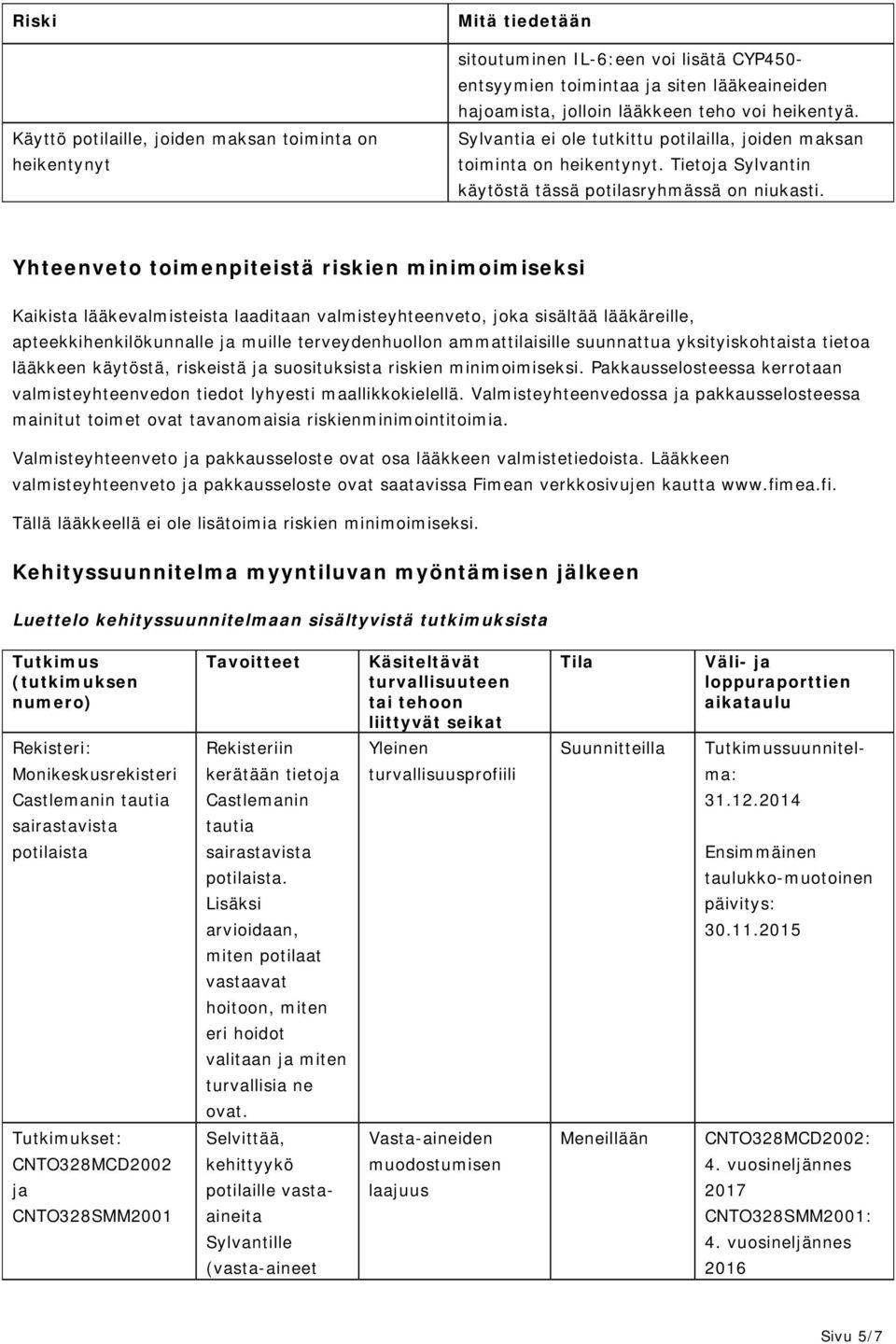 Yhteenveto toimenpiteistä riskien minimoimiseksi Kaikista lääkevalmisteista laaditaan valmisteyhteenveto, joka sisältää lääkäreille, apteekkihenkilökunnalle ja muille terveydenhuollon ammattilaisille