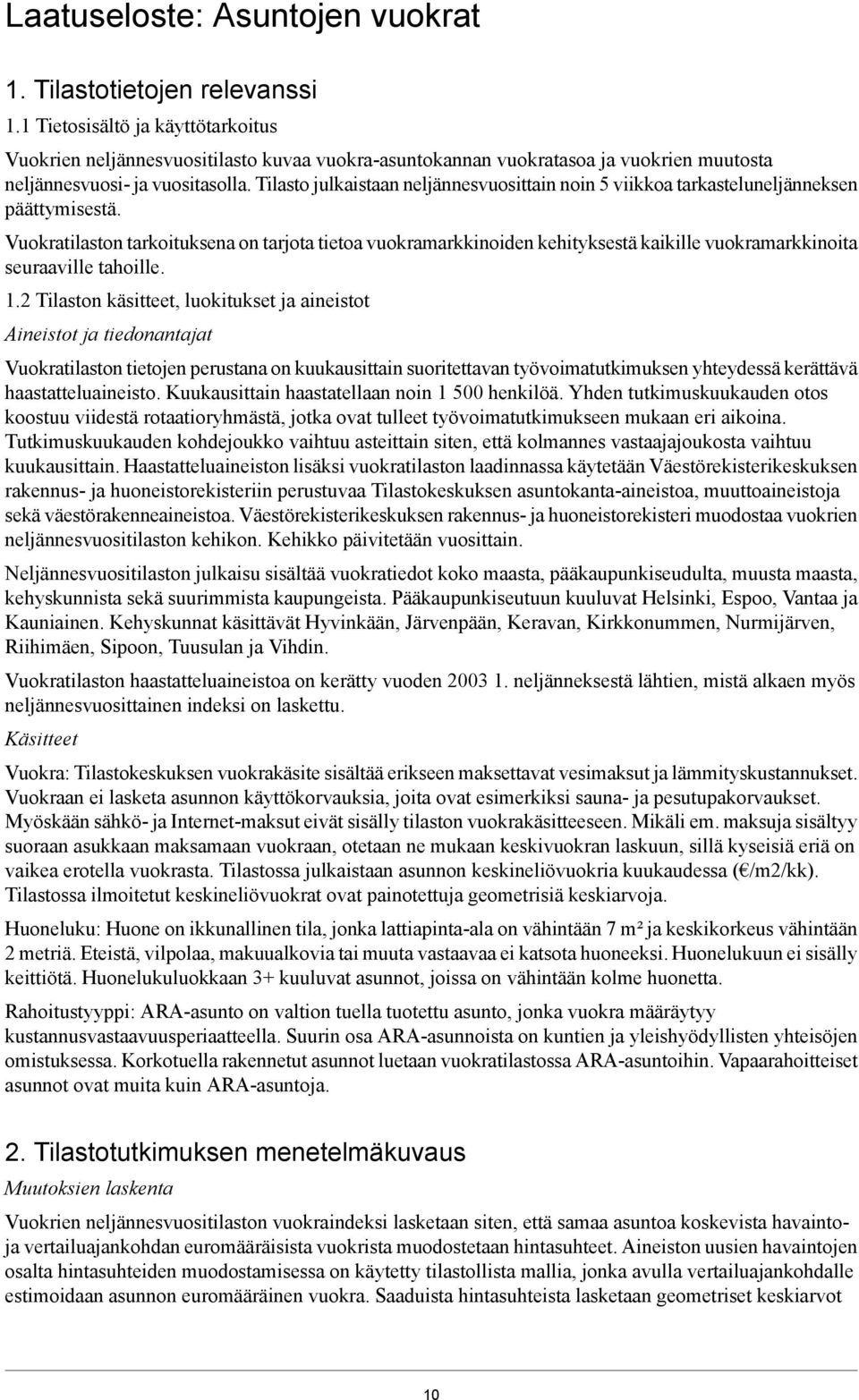 kehityksestä kaikille vuokramarkkinoita seuraaville tahoille Tilaston käsitteet, luokitukset ja aineistot Aineistot ja tiedonantajat Vuokratilaston tietojen perustana on kuukausittain suoritettavan