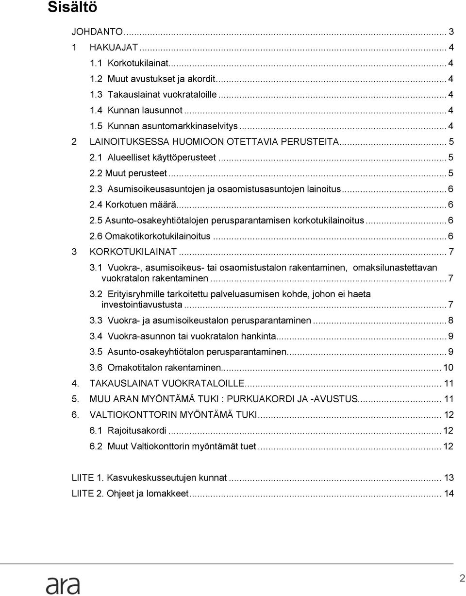 4 Korkotuen määrä... 6 2.5 Asunto-osakeyhtiötalojen perusparantamisen korkotukilainoitus... 6 2.6 Omakotikorkotukilainoitus... 6 3 KORKOTUKILAINAT... 7 3.