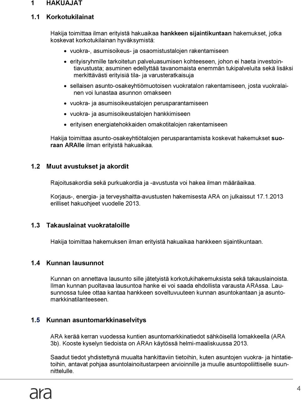 rakentamiseen erityisryhmille tarkoitetun palveluasumisen kohteeseen, johon ei haeta investointiavustusta; asuminen edellyttää tavanomaista enemmän tukipalveluita sekä lisäksi merkittävästi erityisiä