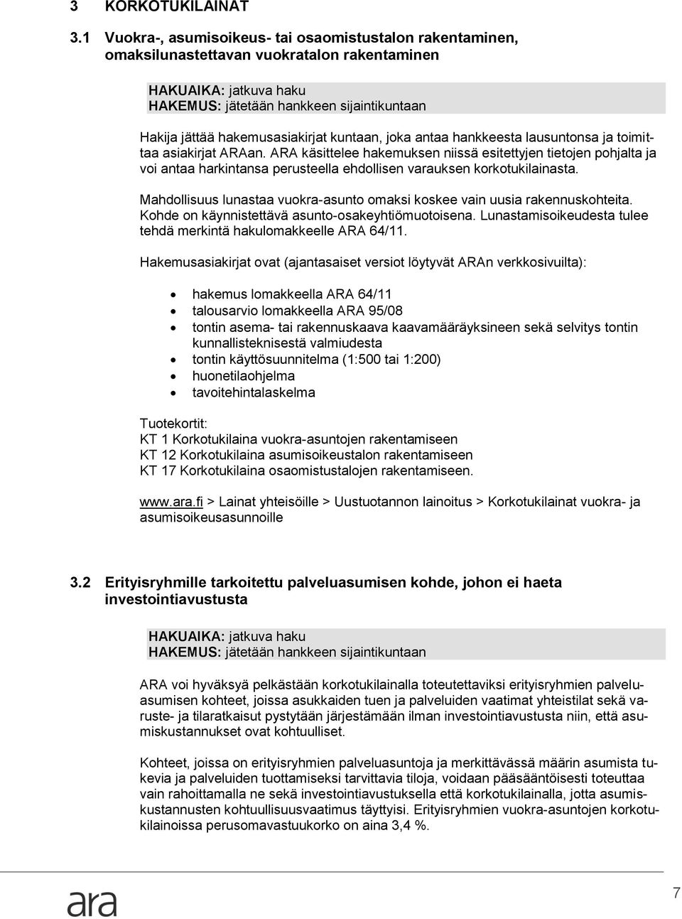 hankkeesta lausuntonsa ja toimittaa asiakirjat ARAan. ARA käsittelee hakemuksen niissä esitettyjen tietojen pohjalta ja voi antaa harkintansa perusteella ehdollisen varauksen korkotukilainasta.