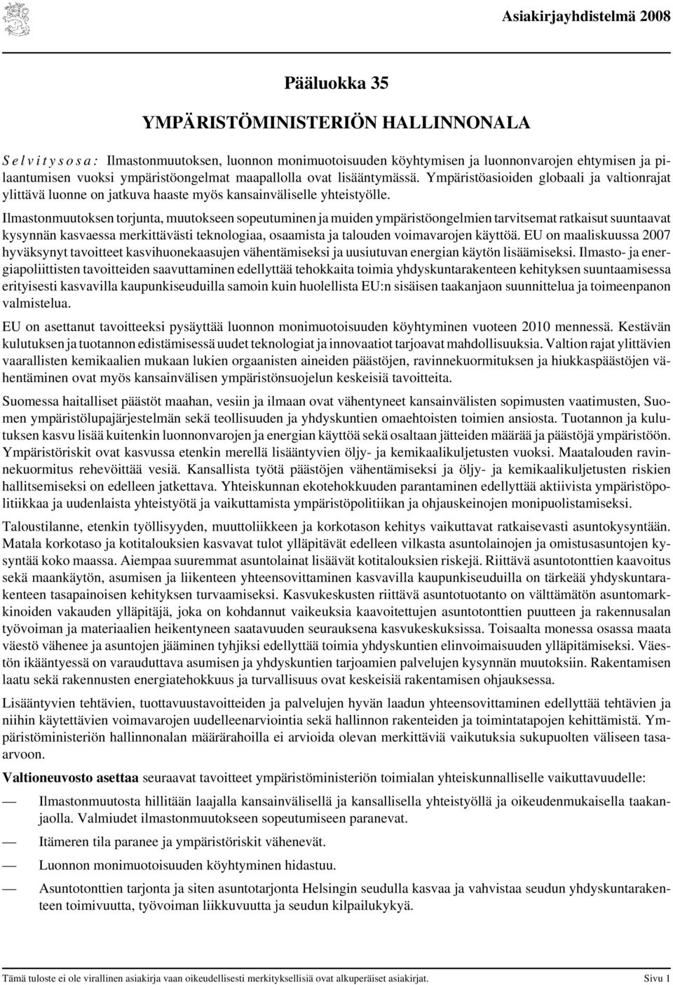 Ilmastonmuutoksen torjunta, muutokseen sopeutuminen ja muiden ympäristöongelmien tarvitsemat ratkaisut suuntaavat kysynnän kasvaessa merkittävästi teknologiaa, osaamista ja talouden voimavarojen