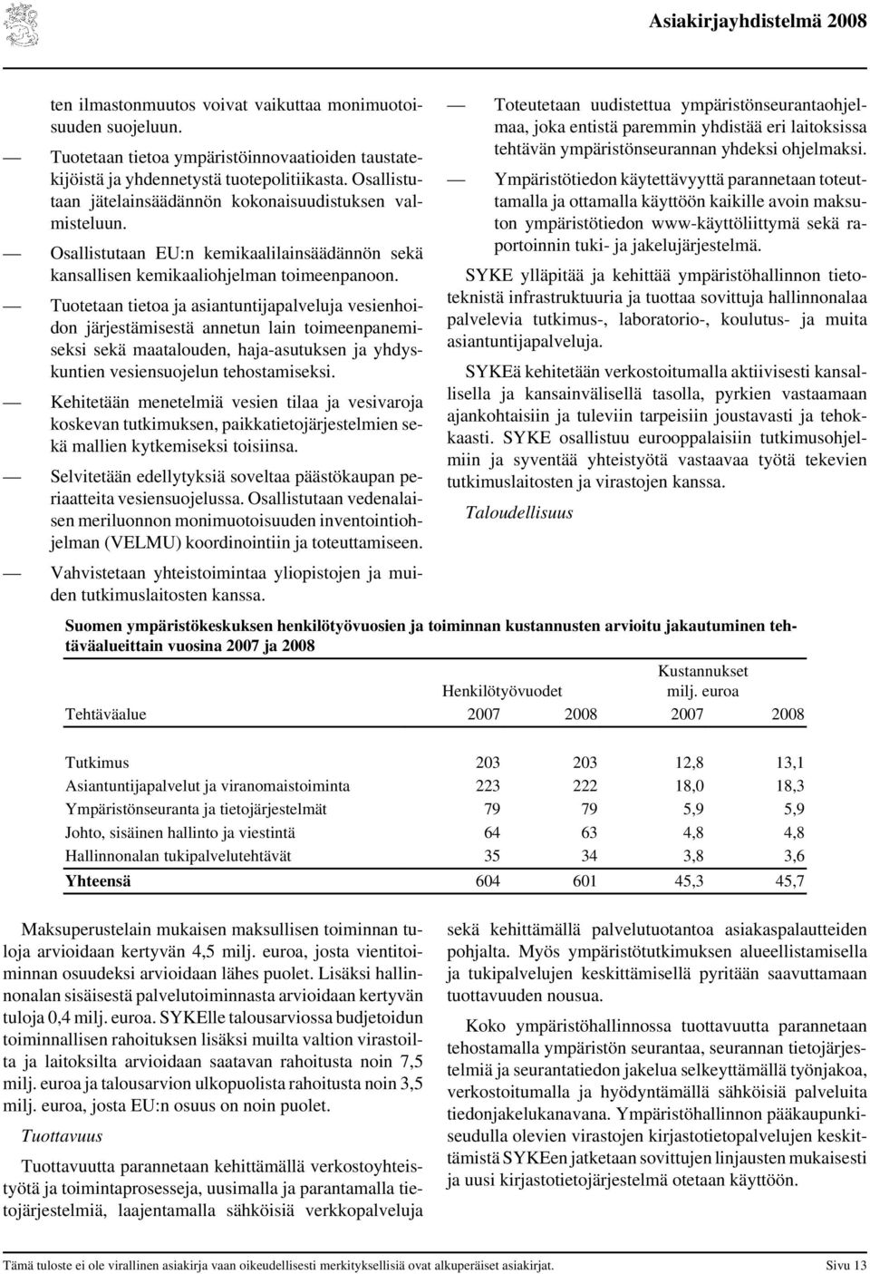Tuotetaan tietoa ja asiantuntijapalveluja vesienhoidon järjestämisestä annetun lain toimeenpanemiseksi sekä maatalouden, haja-asutuksen ja yhdyskuntien vesiensuojelun tehostamiseksi.