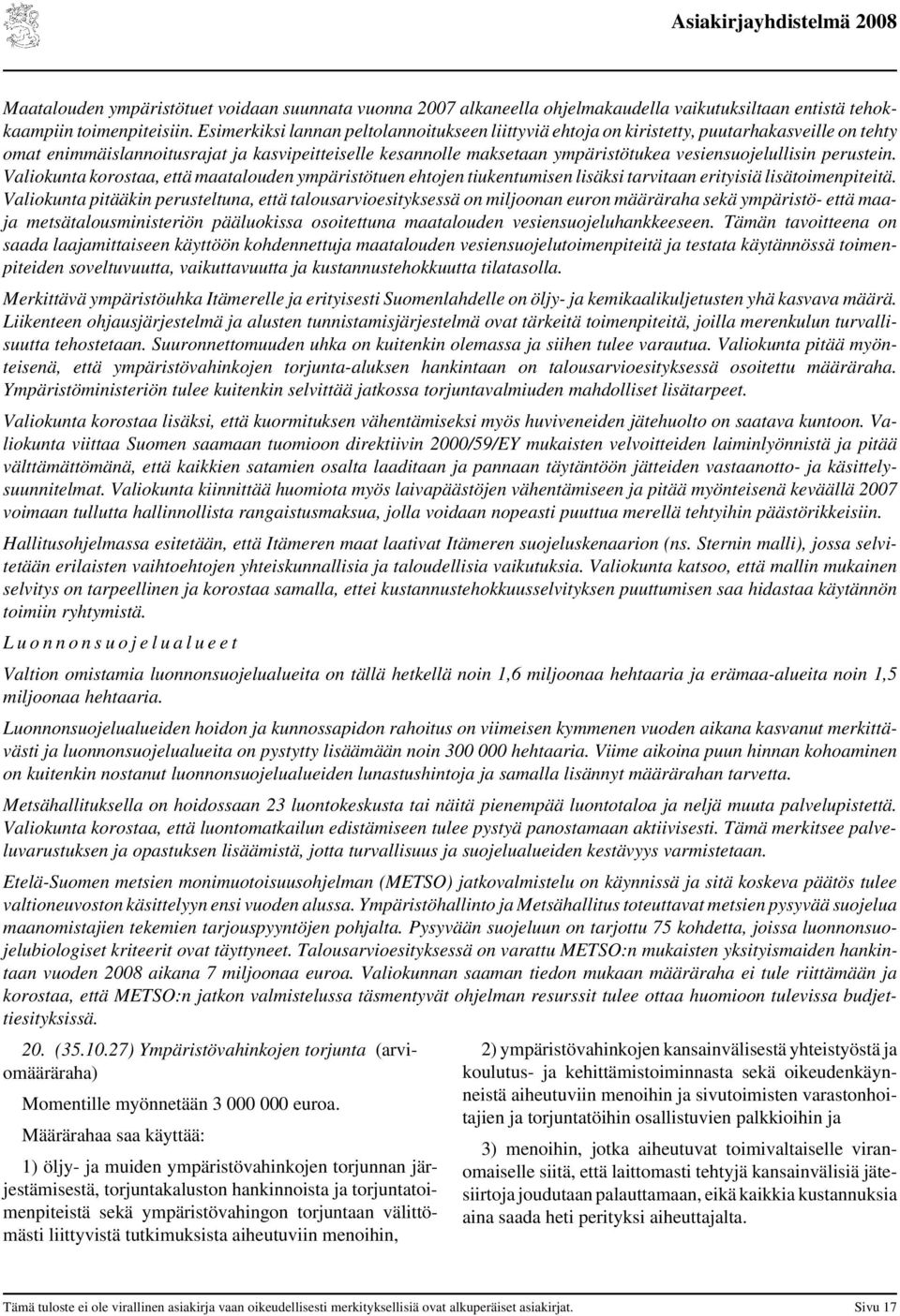 vesiensuojelullisin perustein. Valiokunta korostaa, että maatalouden ympäristötuen ehtojen tiukentumisen lisäksi tarvitaan erityisiä lisätoimenpiteitä.