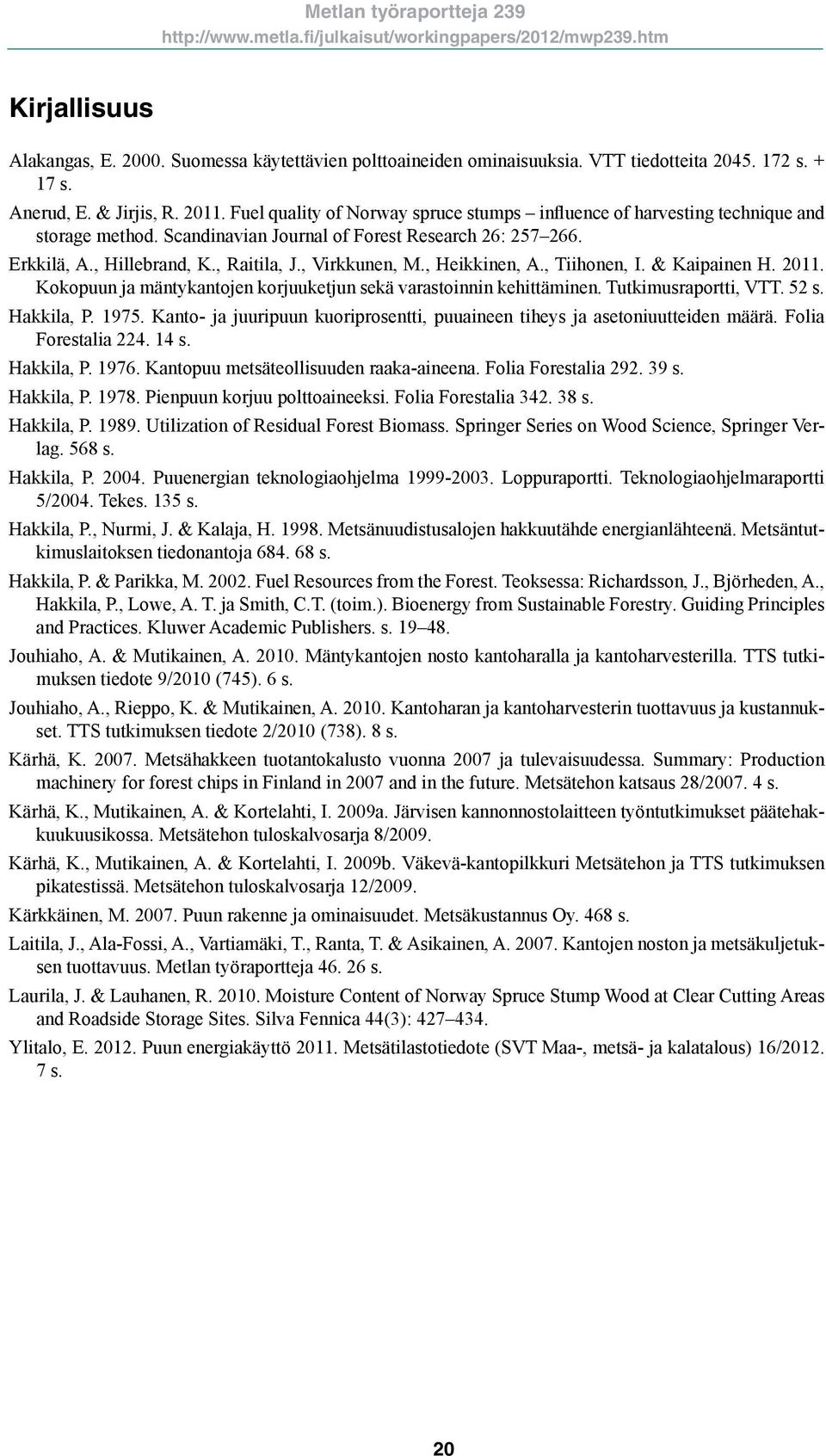 , Heikkinen, A., Tiihonen, I. & Kaipainen H. 11. Kokopuun ja mäntykantojen korjuuketjun sekä varastoinnin kehittäminen. Tutkimusraportti, VTT. 52 s. Hakkila, P. 1975.