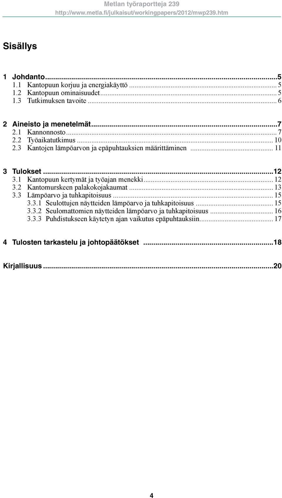 .. 12 3.2 Kantomurskeen palakokojakaumat... 13 3.3 Lämpöarvo ja tuhkapitoisuus... 15 3.3.1 Seulottujen näytteiden lämpöarvo ja tuhkapitoisuus... 15 3.3.2 Seulomattomien näytteiden lämpöarvo ja tuhkapitoisuus.