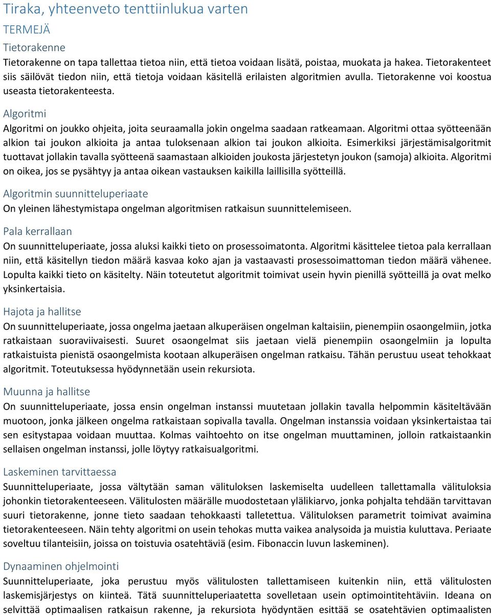 Algoritmi Algoritmi on joukko ohjeita, joita seuraamalla jokin ongelma saadaan ratkeamaan. Algoritmi ottaa syötteenään alkion tai joukon alkioita ja antaa tuloksenaan alkion tai joukon alkioita.