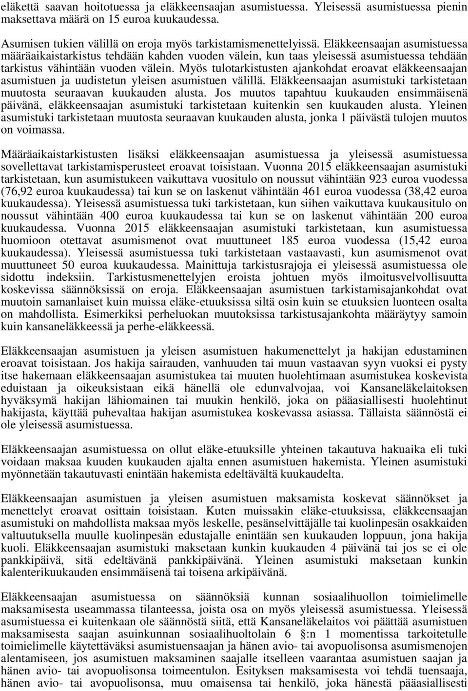 Myös tulotarkistusten ajankohdat eroavat eläkkeensaajan asumistuen ja uudistetun yleisen asumistuen välillä. Eläkkeensaajan asumistuki tarkistetaan muutosta seuraavan kuukauden alusta.