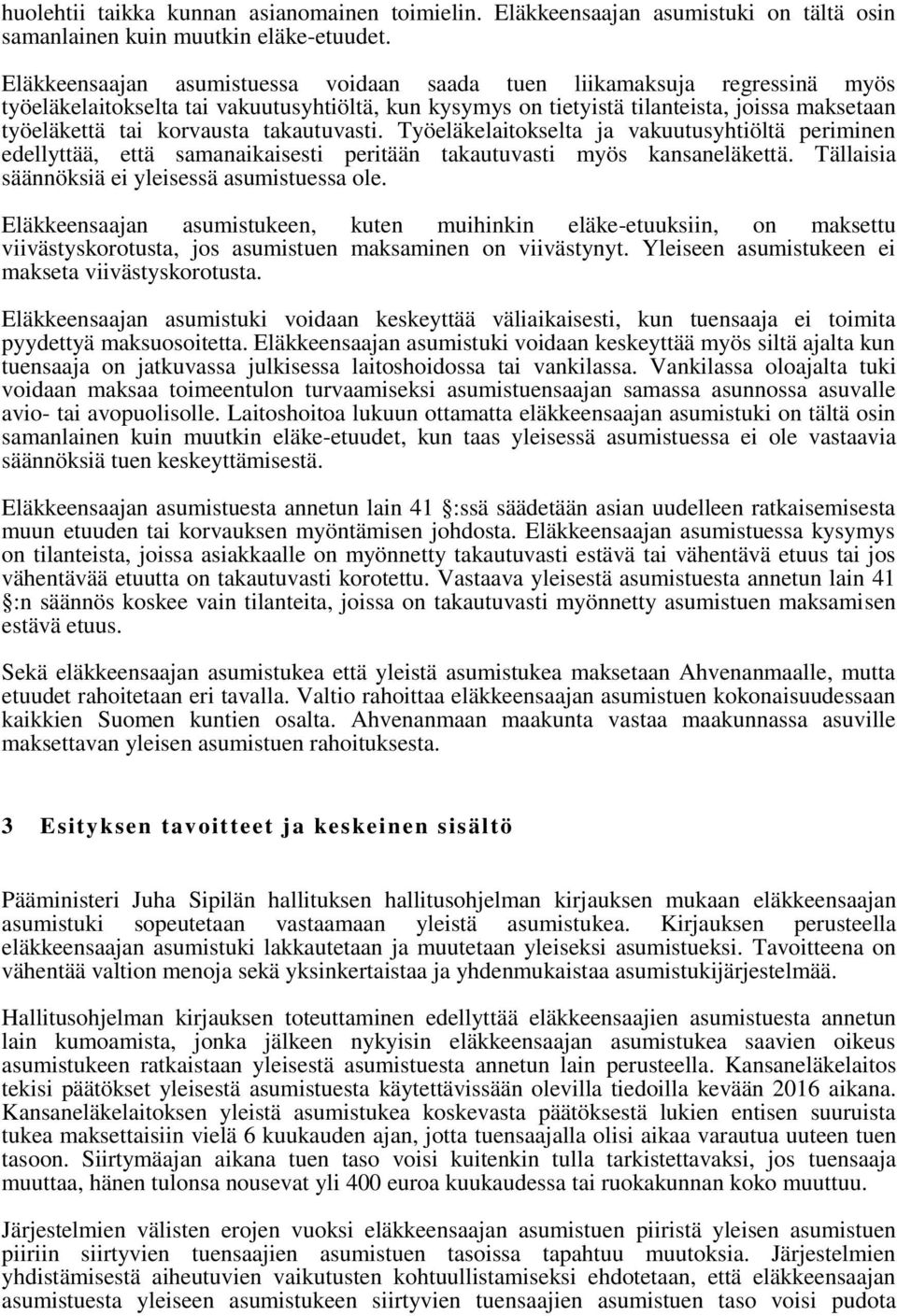 takautuvasti. Työeläkelaitokselta ja vakuutusyhtiöltä periminen edellyttää, että samanaikaisesti peritään takautuvasti myös kansaneläkettä. Tällaisia säännöksiä ei yleisessä asumistuessa ole.