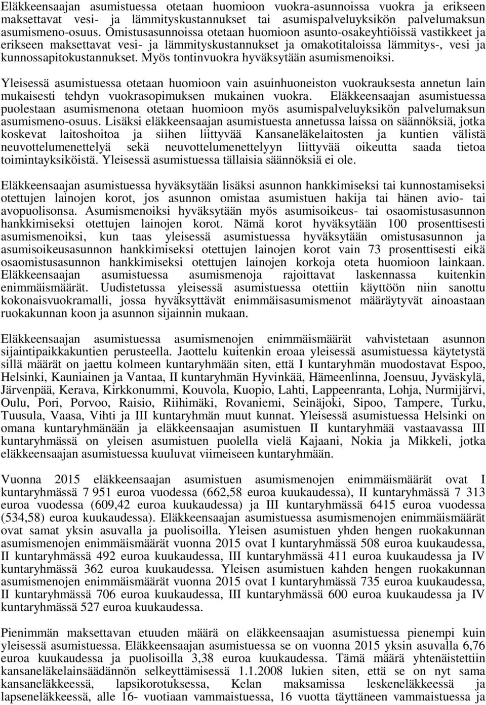 Myös tontinvuokra hyväksytään asumismenoiksi. Yleisessä asumistuessa otetaan huomioon vain asuinhuoneiston vuokrauksesta annetun lain mukaisesti tehdyn vuokrasopimuksen mukainen vuokra.