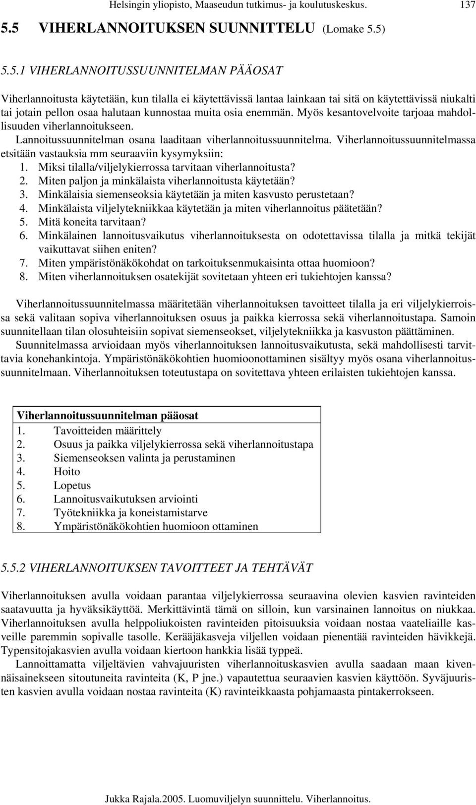 jotain pellon osaa halutaan kunnostaa muita osia enemmän. Myös kesantovelvoite tarjoaa mahdollisuuden viherlannoitukseen. Lannoitussuunnitelman osana laaditaan viherlannoitussuunnitelma.