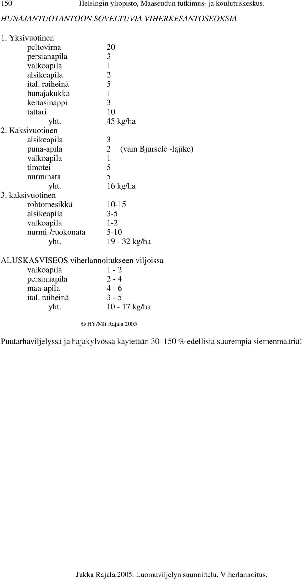 Kaksivuotinen alsikeapila 3 puna-apila 2 (vain Bjursele -lajike) valkoapila 1 timotei 5 nurminata 5 yht. 3. kaksivuotinen rohtomesikkä 10-15 alsikeapila 3-5 valkoapila 1-2 16 kg/ha nurmi-/ruokonata 5-10 yht.