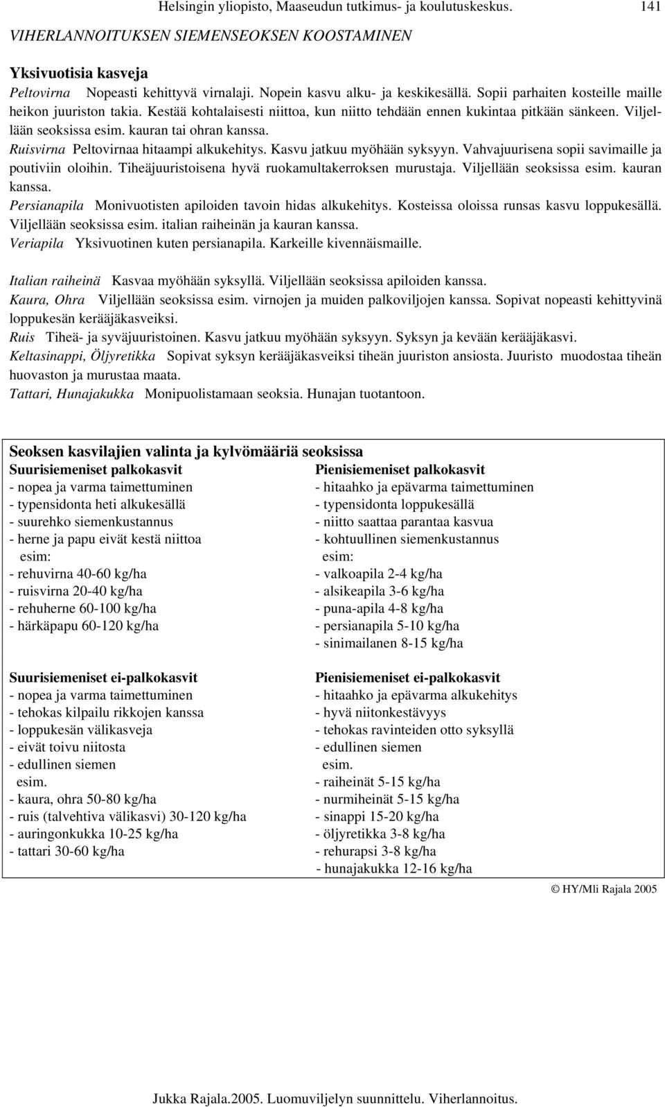 kauran tai ohran kanssa. Ruisvirna Peltovirnaa hitaampi alkukehitys. Kasvu jatkuu myöhään syksyyn. Vahvajuurisena sopii savimaille ja poutiviin oloihin.