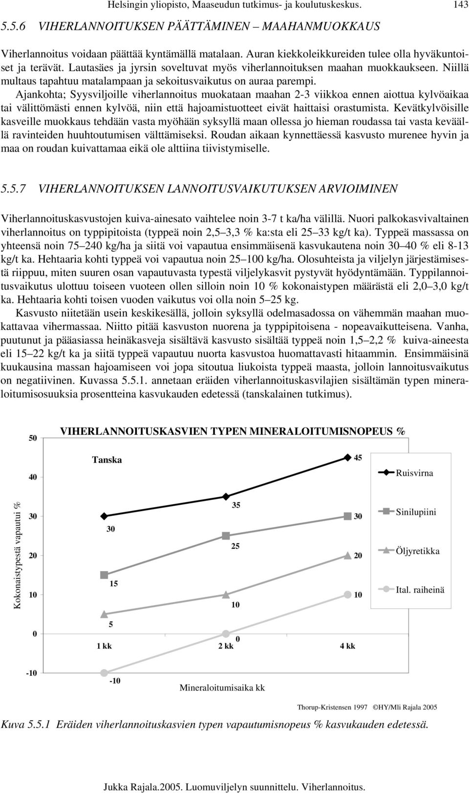 Niillä multaus tapahtuu matalampaan ja sekoitusvaikutus on auraa parempi.