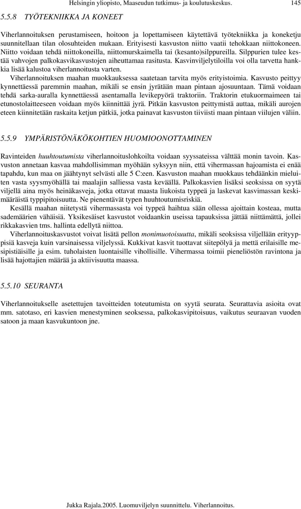 Niitto voidaan tehdä niittokoneilla, niittomurskaimella tai (kesanto)silppureilla. Silppurien tulee kestää vahvojen palkokasvikasvustojen aiheuttamaa rasitusta.