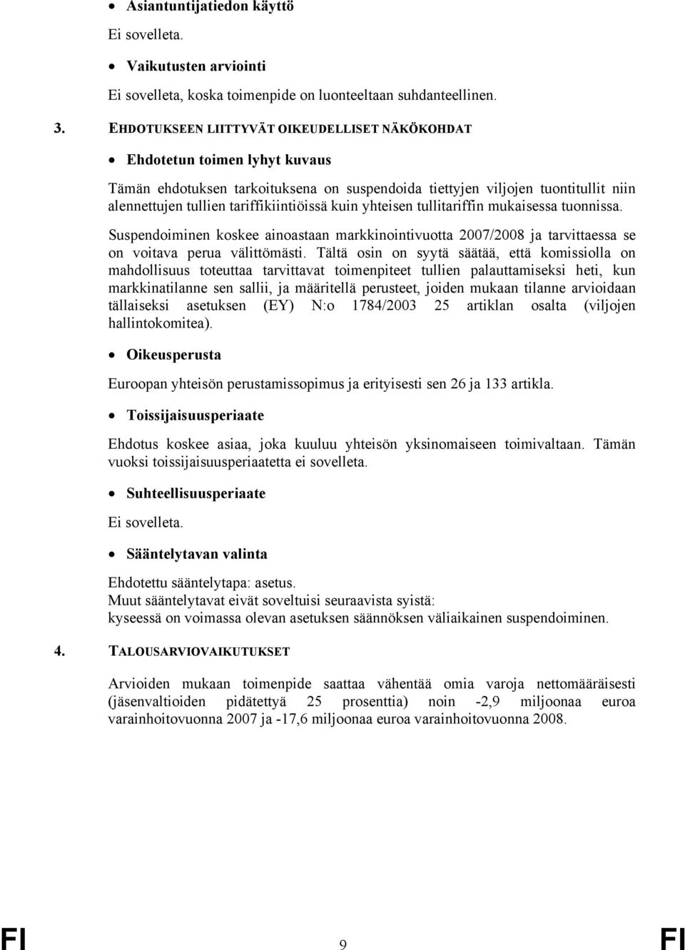 kuin yhteisen tullitariffin mukaisessa tuonnissa. Suspendoiminen koskee ainoastaan markkinointivuotta 2007/2008 ja tarvittaessa se on voitava perua välittömästi.