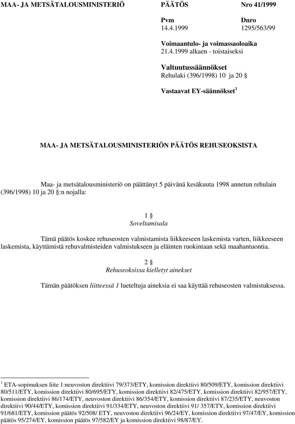 4.1999 1295/563/99 Voimaantulo- ja voimassaoloaika 21.4.1999 alkaen - toistaiseksi Valtuutussäännökset Rehulaki (396/1998) 10 ja 20 Vastaavat EY-säännökset 1 MAA- JA METSÄTALOUSMINISTERIÖN PÄÄTÖS