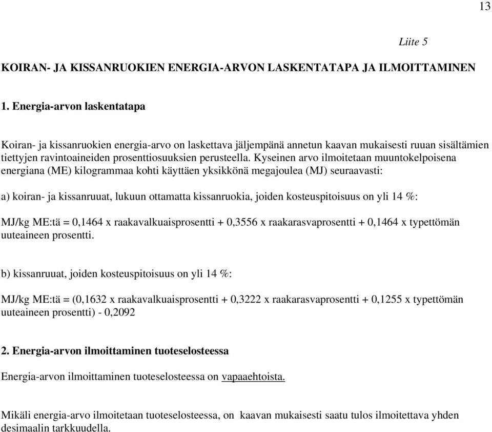 Kyseinen arvo ilmoitetaan muuntokelpoisena energiana (ME) kilogrammaa kohti käyttäen yksikkönä megajoulea (MJ) seuraavasti: a) koiran- ja kissanruuat, lukuun ottamatta kissanruokia, joiden