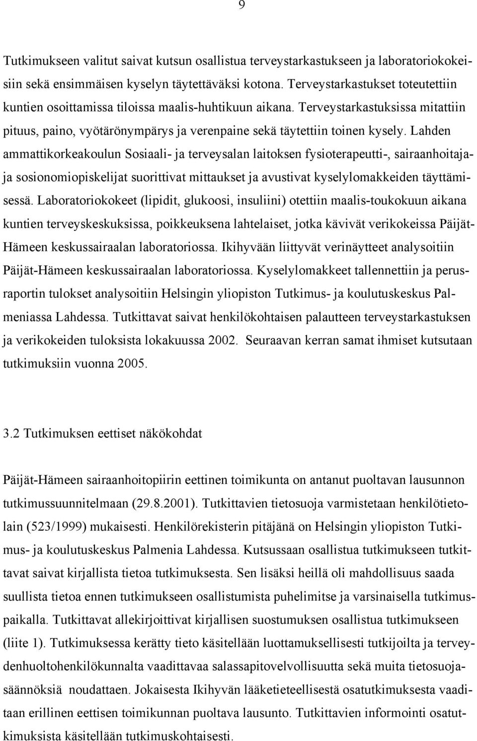 Lahden ammattikorkeakoulun Sosiaali- ja terveysalan laitoksen fysioterapeutti-, sairaanhoitajaja sosionomiopiskelijat suorittivat mittaukset ja avustivat kyselylomakkeiden täyttämisessä.