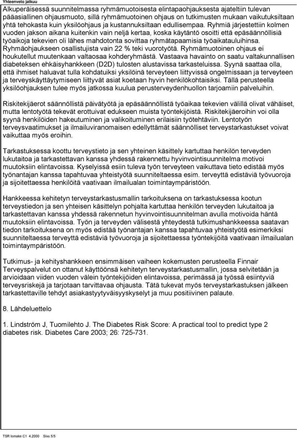 Ryhmiä järjestettiin kolmen vuoden jakson aikana kuitenkin vain neljä kertaa, koska käytäntö osoitti että epäsäännöllisiä työaikoja tekevien oli lähes mahdotonta sovittaa ryhmätapaamisia