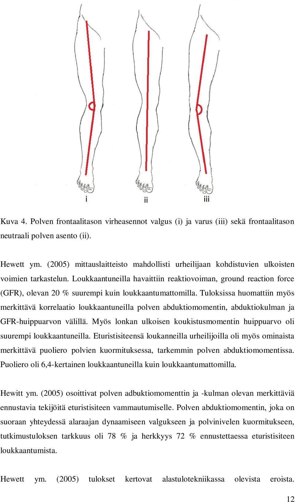 Loukkaantuneilla havaittiin reaktiovoiman, ground reaction force (GFR), olevan 20 % suurempi kuin loukkaantumattomilla.