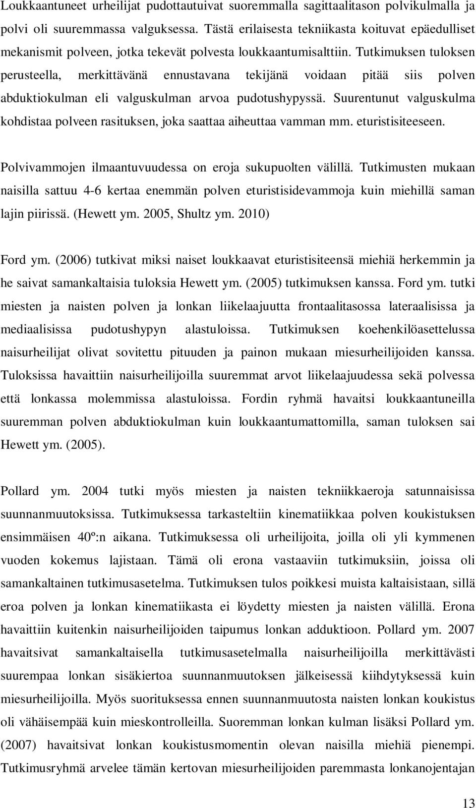 Tutkimuksen tuloksen perusteella, merkittävänä ennustavana tekijänä voidaan pitää siis polven abduktiokulman eli valguskulman arvoa pudotushypyssä.