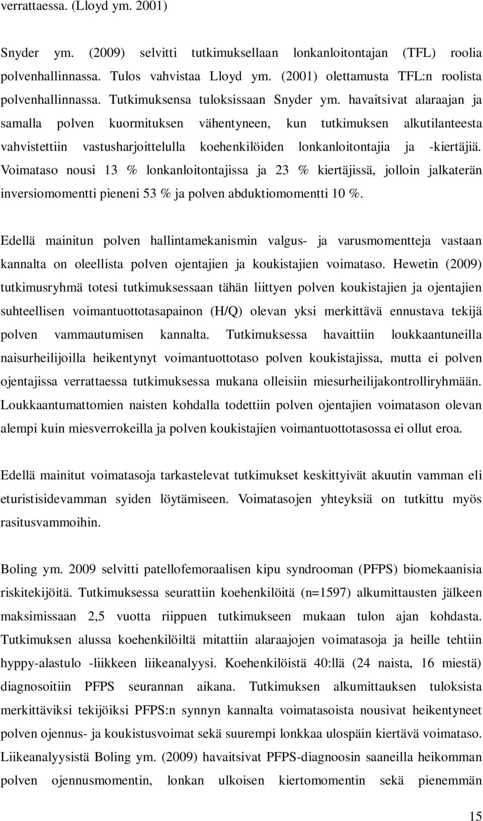 havaitsivat alaraajan ja samalla polven kuormituksen vähentyneen, kun tutkimuksen alkutilanteesta vahvistettiin vastusharjoittelulla koehenkilöiden lonkanloitontajia ja -kiertäjiä.