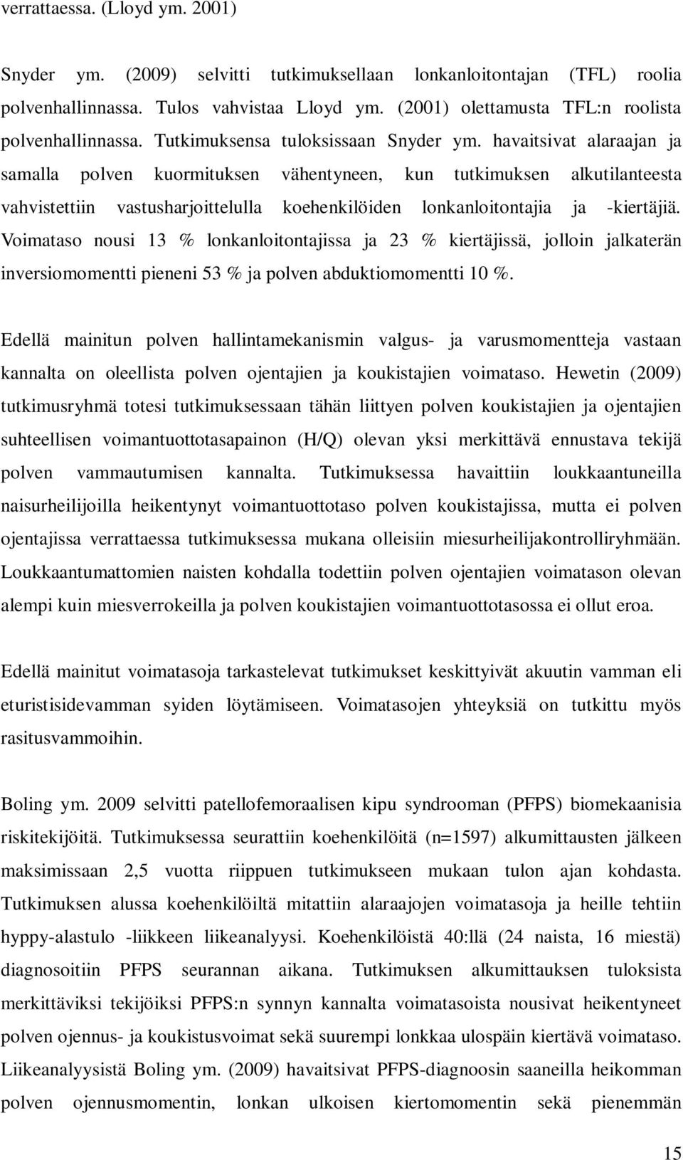 havaitsivat alaraajan ja samalla polven kuormituksen vähentyneen, kun tutkimuksen alkutilanteesta vahvistettiin vastusharjoittelulla koehenkilöiden lonkanloitontajia ja -kiertäjiä.