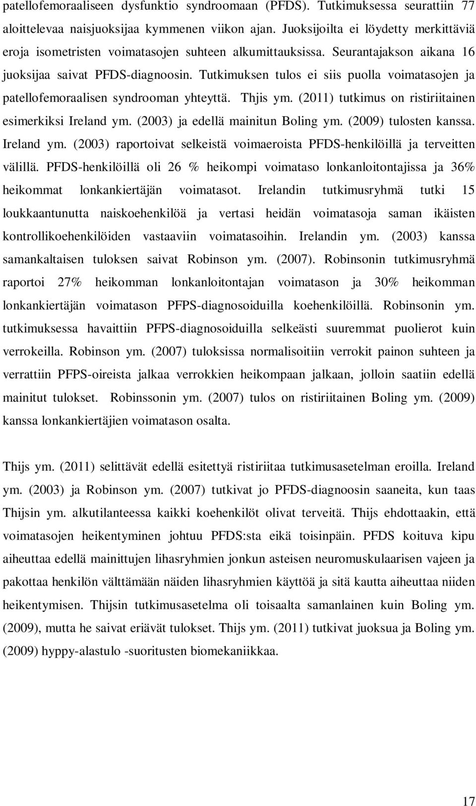 Tutkimuksen tulos ei siis puolla voimatasojen ja patellofemoraalisen syndrooman yhteyttä. Thjis ym. (2011) tutkimus on ristiriitainen esimerkiksi Ireland ym. (2003) ja edellä mainitun Boling ym.