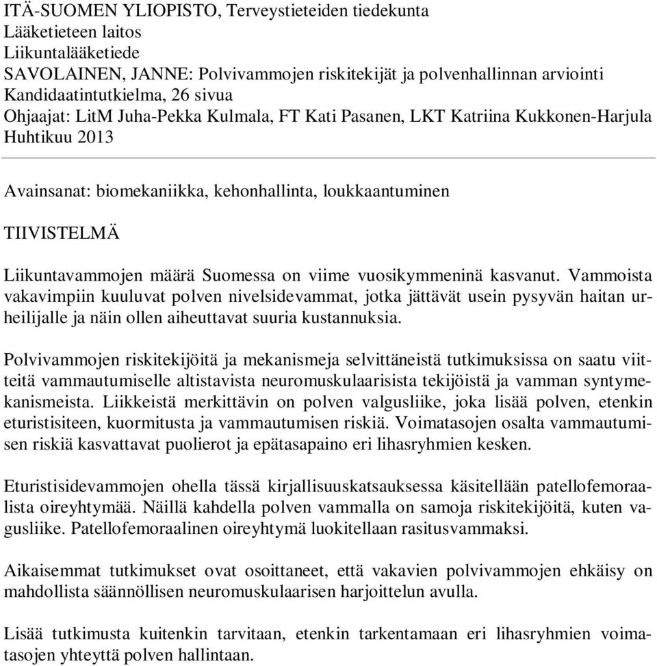 on viime vuosikymmeninä kasvanut. Vammoista vakavimpiin kuuluvat polven nivelsidevammat, jotka jättävät usein pysyvän haitan urheilijalle ja näin ollen aiheuttavat suuria kustannuksia.