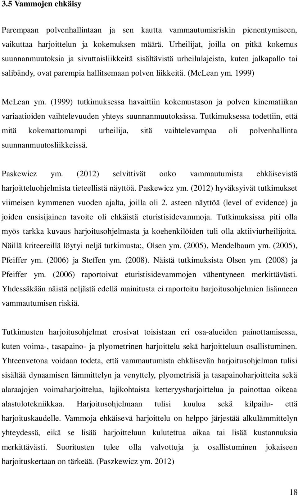 1999) McLean ym. (1999) tutkimuksessa havaittiin kokemustason ja polven kinematiikan variaatioiden vaihtelevuuden yhteys suunnanmuutoksissa.