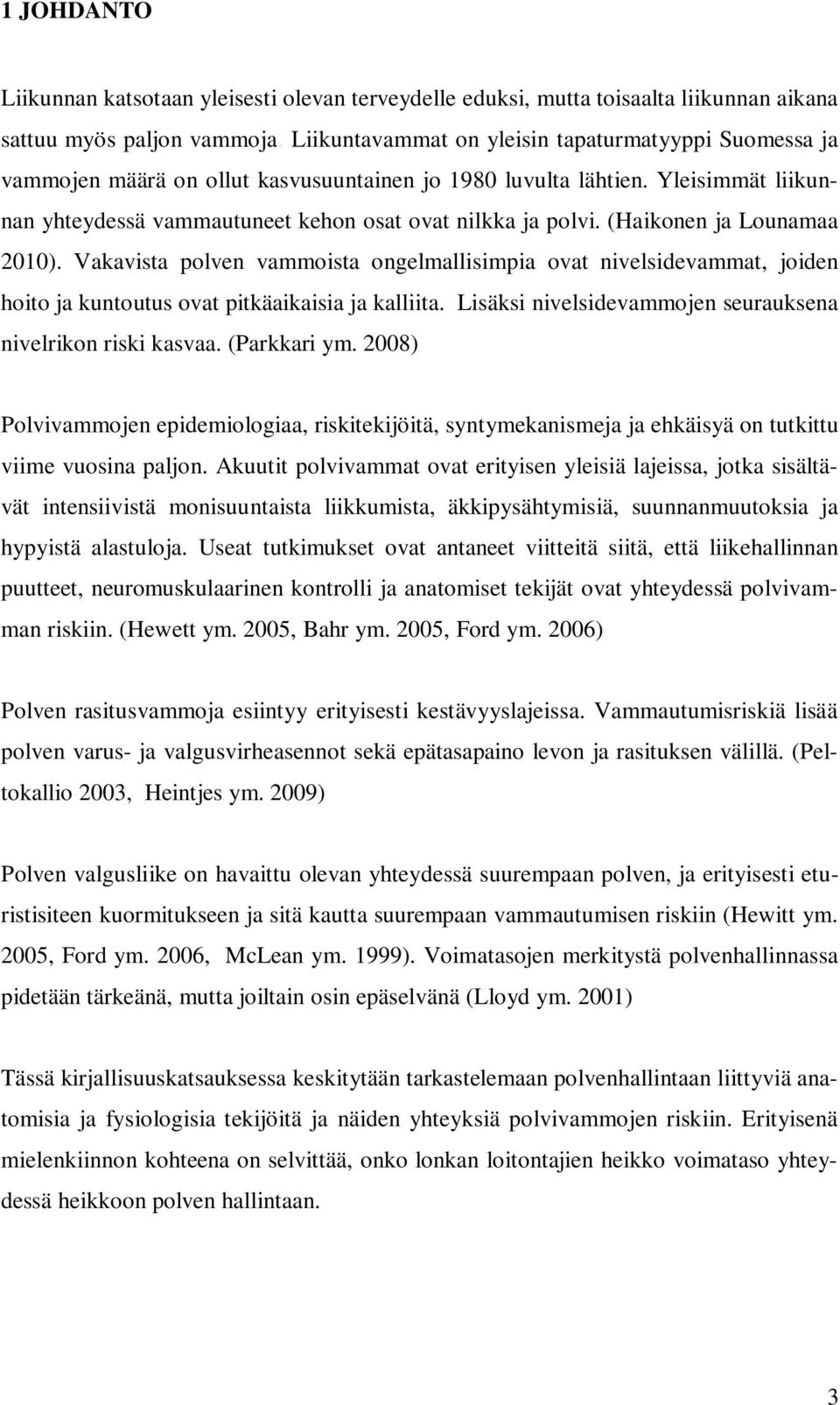 (Haikonen ja Lounamaa 2010). Vakavista polven vammoista ongelmallisimpia ovat nivelsidevammat, joiden hoito ja kuntoutus ovat pitkäaikaisia ja kalliita.